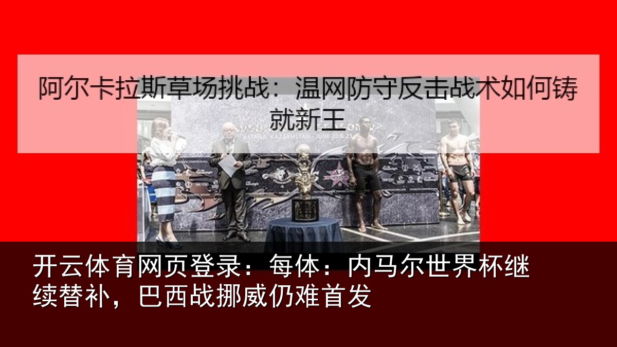 开云体育网页登录：每体：内马尔世界杯继续替补，巴西战挪威仍难首发