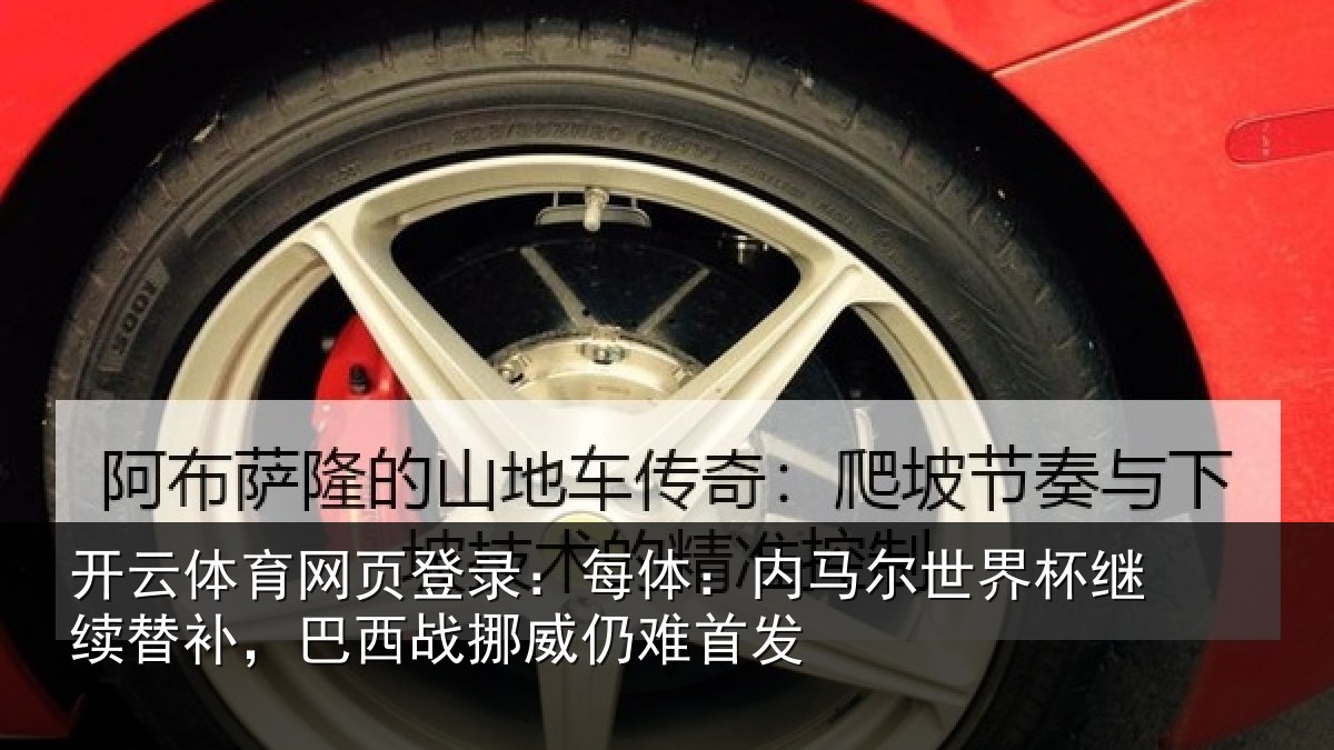 开云体育网页登录:每体:内马尔世界杯继续替补,巴西战挪威仍难首发